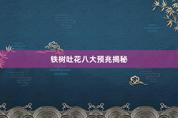 铁树吐花八大预兆揭秘