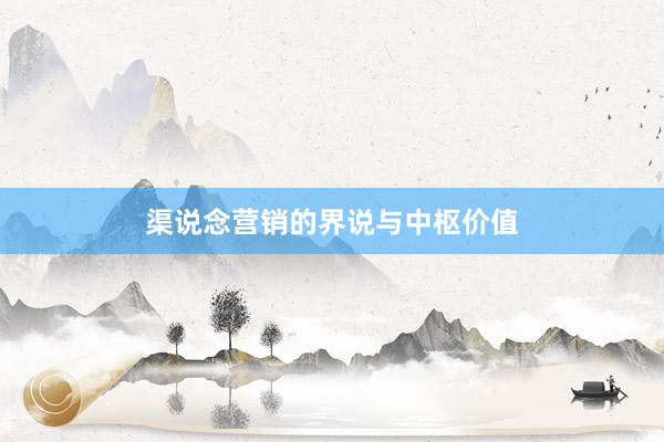 渠说念营销的界说与中枢价值